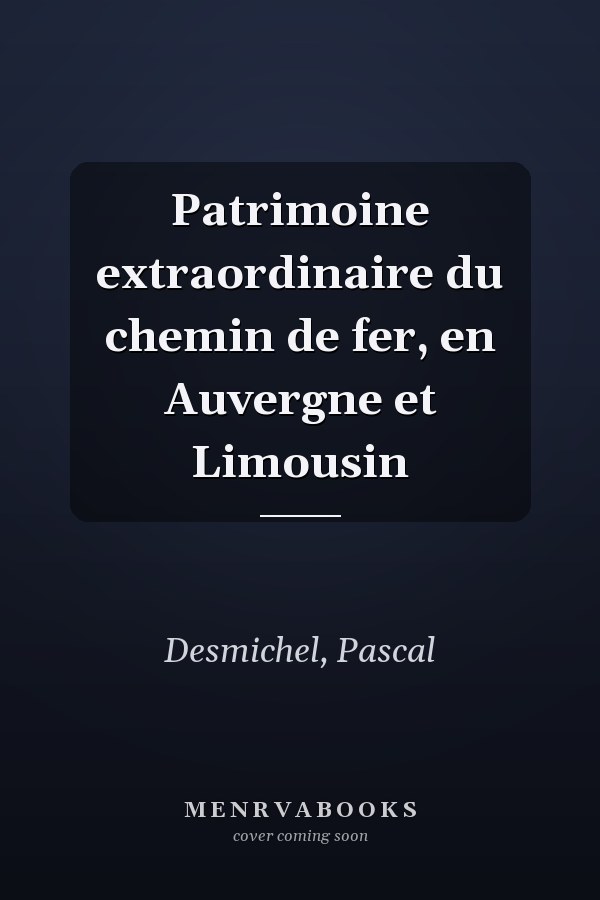 Patrimoine extraordinaire du chemin de fer, en Auvergne et Limousin