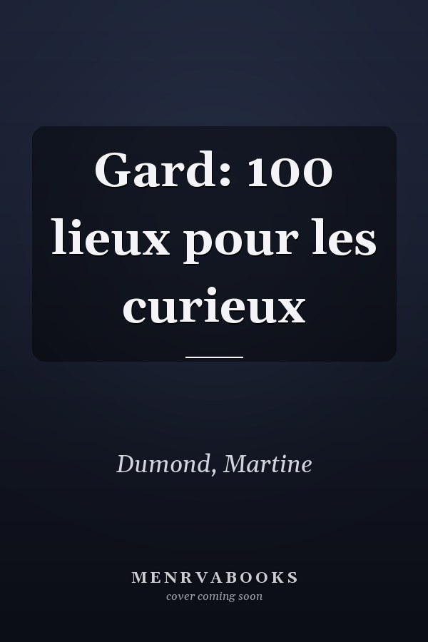 Gard: 100 lieux pour les curieux