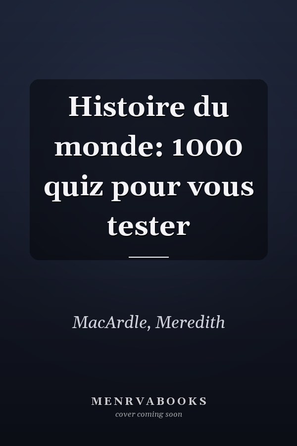 Histoire du monde: 1000 quiz pour vous tester