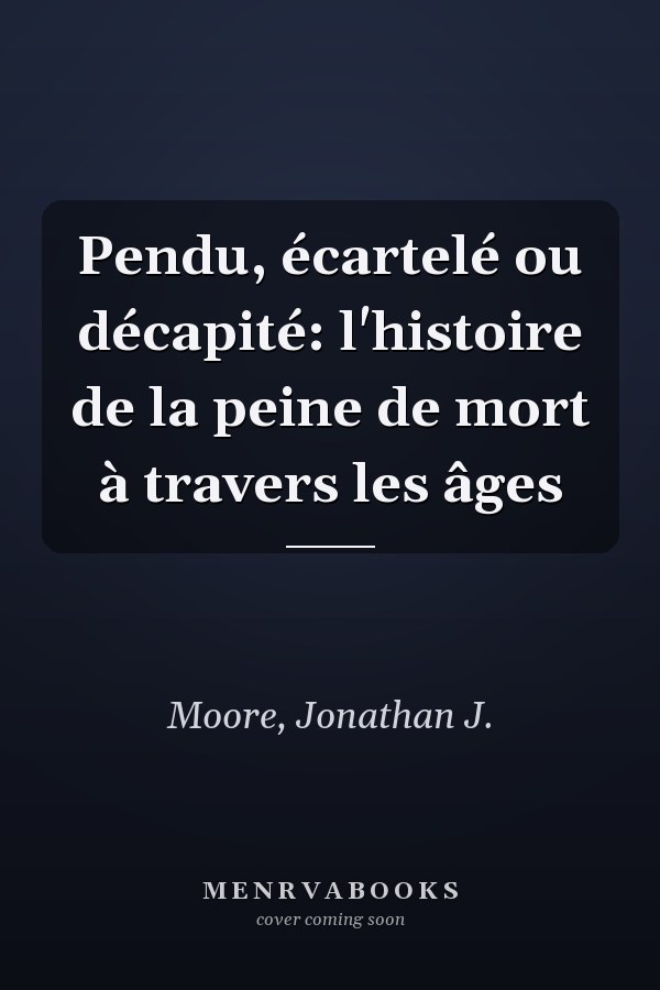 Pendu, écartelé ou décapité: l'histoire de la peine de mort à travers les âges