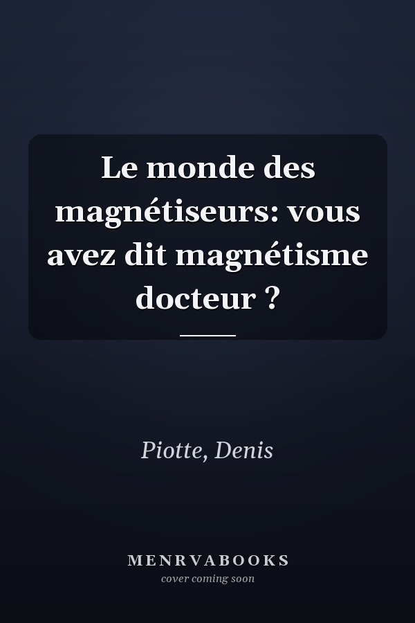 Le monde des magnétiseurs: vous avez dit magnétisme docteur ?