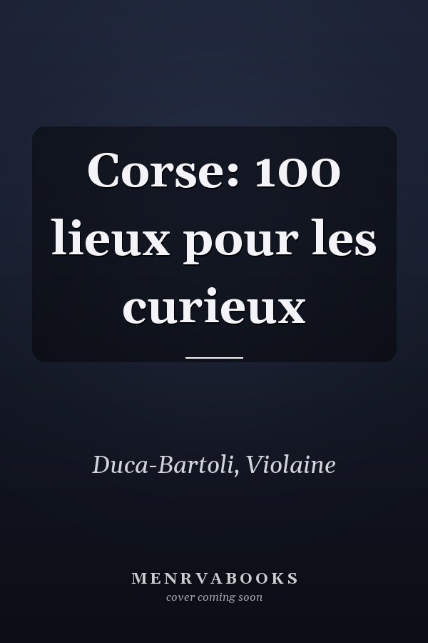 Corse: 100 lieux pour les curieux