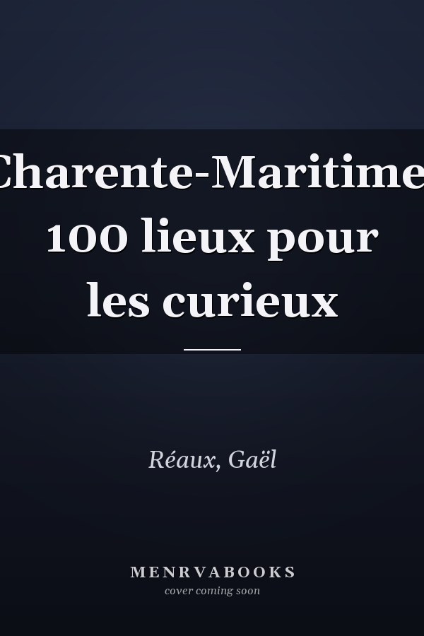 Charente-Maritime: 100 lieux pour les curieux