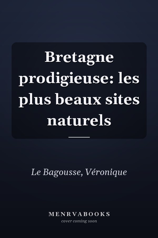 Bretagne prodigieuse: les plus beaux sites naturels
