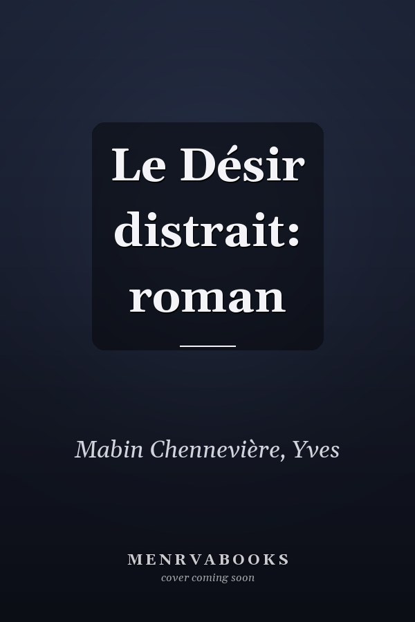 Le Désir distrait: roman