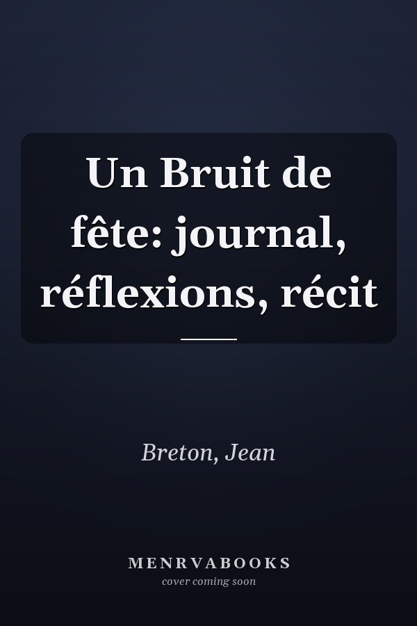 Un Bruit de fête: journal, réflexions, récit