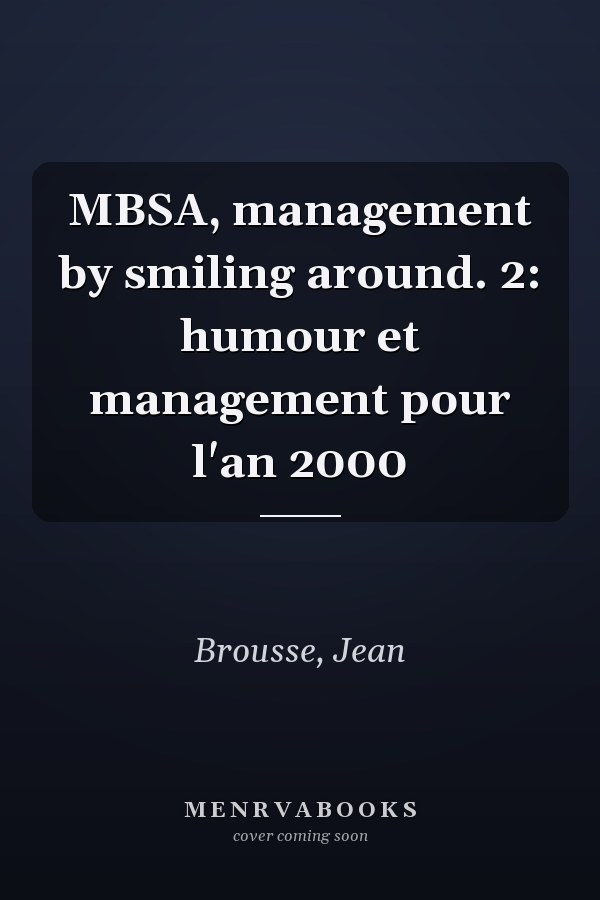 MBSA, management by smiling around. 2: humour et management pour l'an 2000