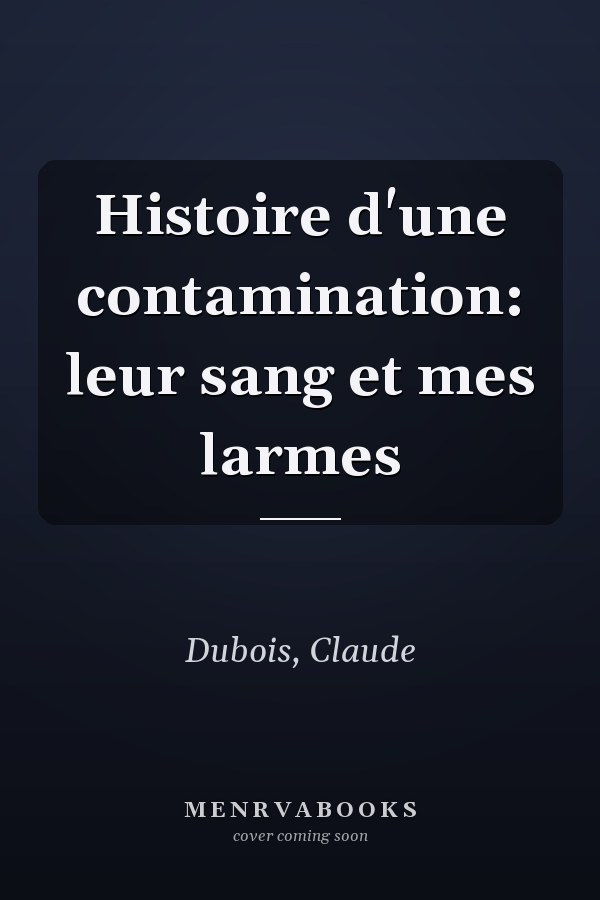 Histoire d'une contamination: leur sang et mes larmes