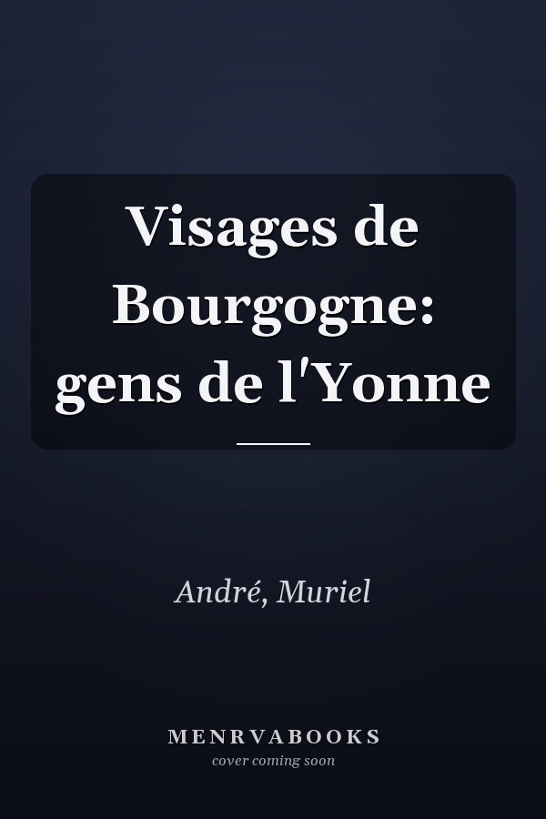 Visages de Bourgogne: gens de l'Yonne
