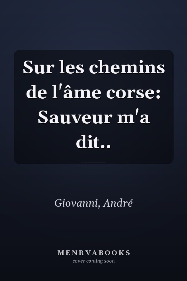 Sur les chemins de l'âme corse: Sauveur m'a dit..