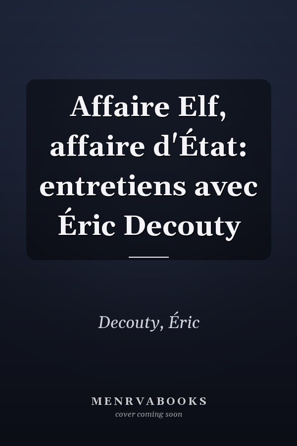 Affaire Elf, affaire d'État: entretiens avec Éric Decouty