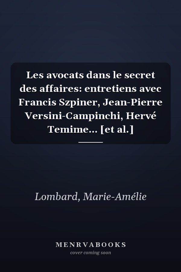 Les avocats dans le secret des affaires: entretiens avec Francis Szpiner, Jean-Pierre Versini-Campinchi, Hervé Temime... [et al.]