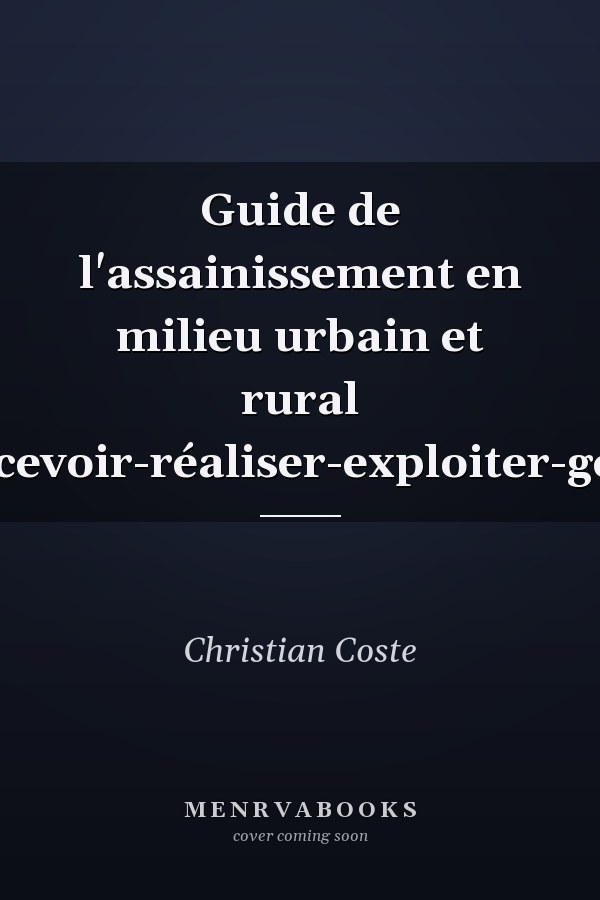 Guide de l'assainissement en milieu urbain et rural concevoir-réaliser-exploiter-gérer