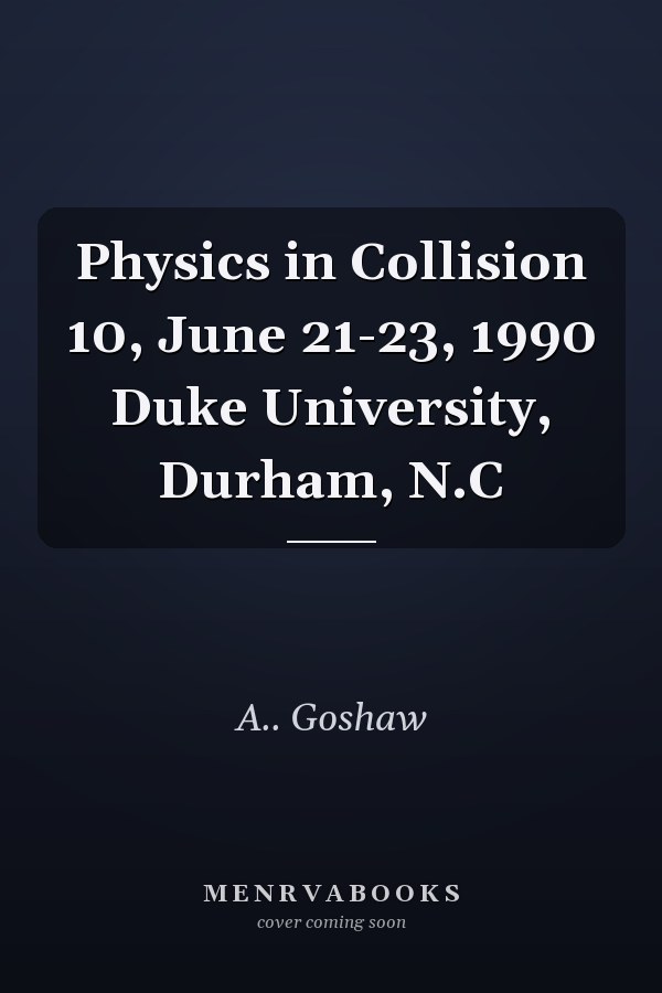 Physics in Collision 10, June 21-23, 1990 Duke University, Durham, N.C