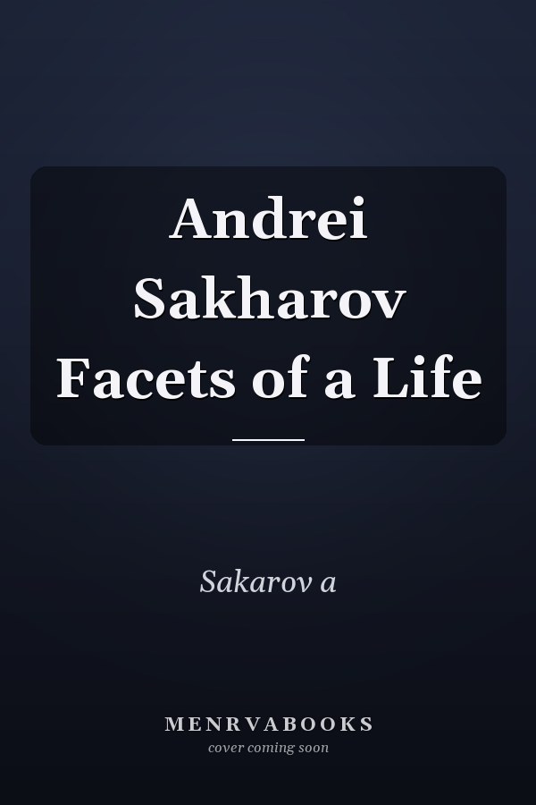 Andrei Sakharov Facets of a Life