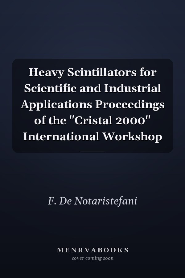 Heavy Scintillators for Scientific and Industrial Applications Proceedings of the "Cristal 2000" International Workshop
