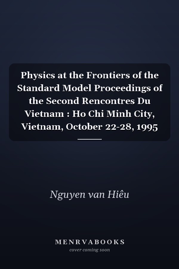 Physics at the Frontiers of the Standard Model Proceedings of the Second Rencontres Du Vietnam : Ho Chi Minh City, Vietnam, October 22-28, 1995