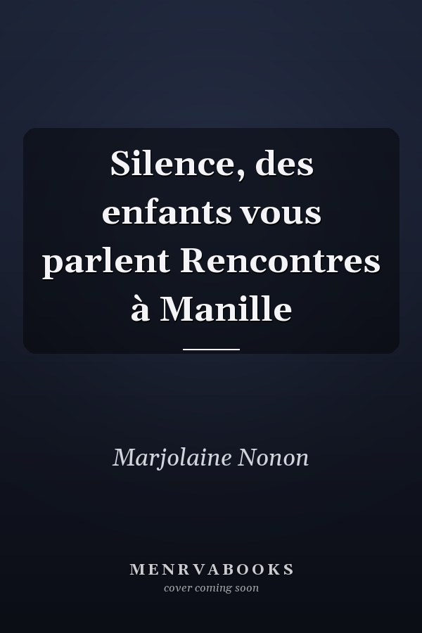 Silence, des enfants vous parlent Rencontres à Manille