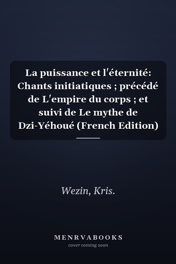 La puissance et l'éternité: Chants initiatiques ; précédé de L'empire du corps ; et suivi de Le mythe de Dzi-Yéhoué (French Edition)