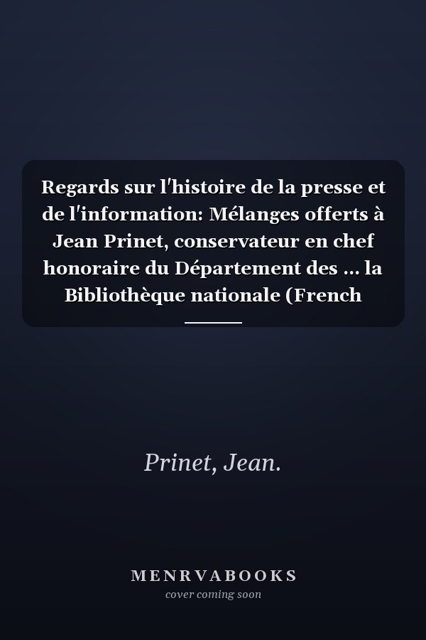 Regards sur l'histoire de la presse et de l'information: Mélanges offerts à Jean Prinet, conservateur en chef honoraire du Département des ... la Bibliothèque nationale (French Edition)