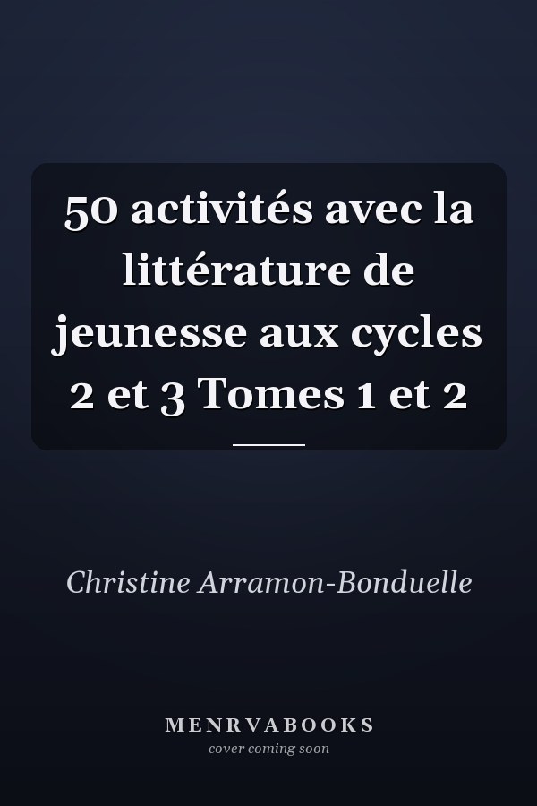 50 activités avec la littérature de jeunesse aux cycles 2 et 3 Tomes 1 et 2