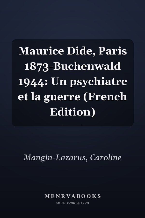 Maurice Dide, Paris 1873-Buchenwald 1944: Un psychiatre et la guerre (French Edition)