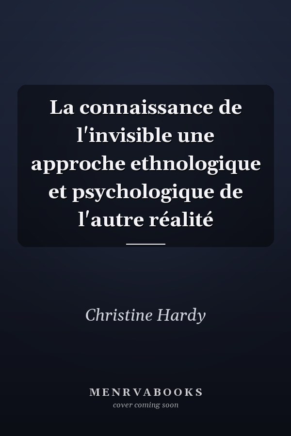 La connaissance de l'invisible une approche ethnologique et psychologique de l'autre réalité