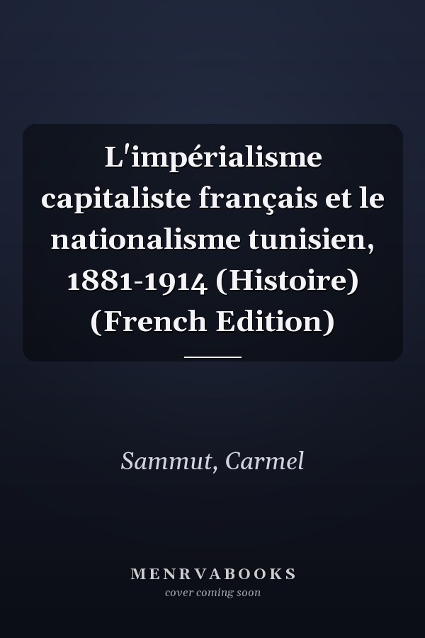 L'impérialisme capitaliste français et le nationalisme tunisien, 1881-1914 (Histoire) (French Edition)