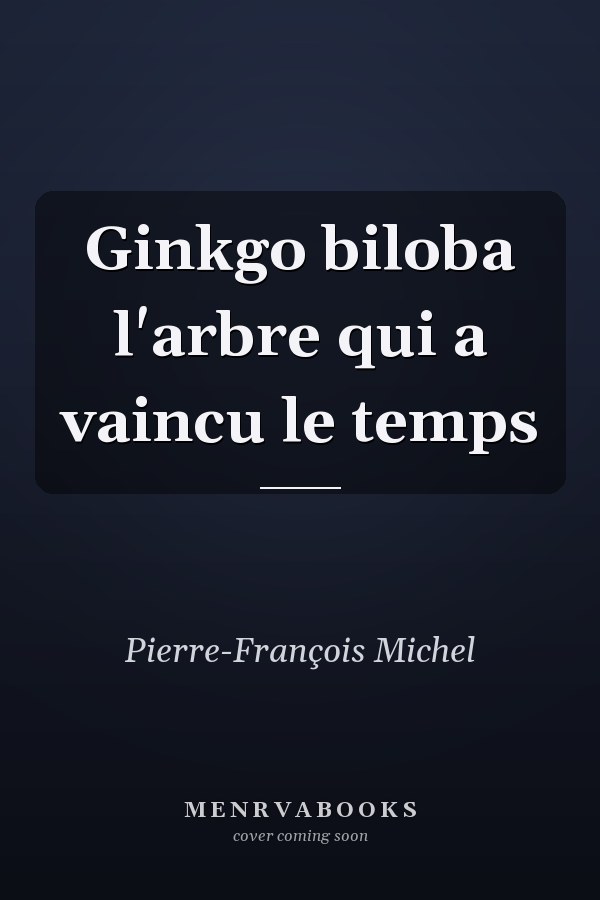 Ginkgo biloba l'arbre qui a vaincu le temps