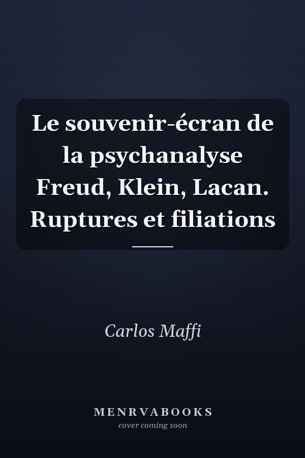 Le souvenir-écran de la psychanalyse Freud, Klein, Lacan. Ruptures et filiations
