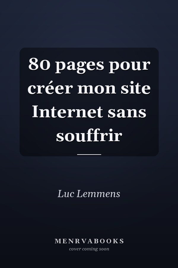 80 pages pour créer mon site Internet sans souffrir