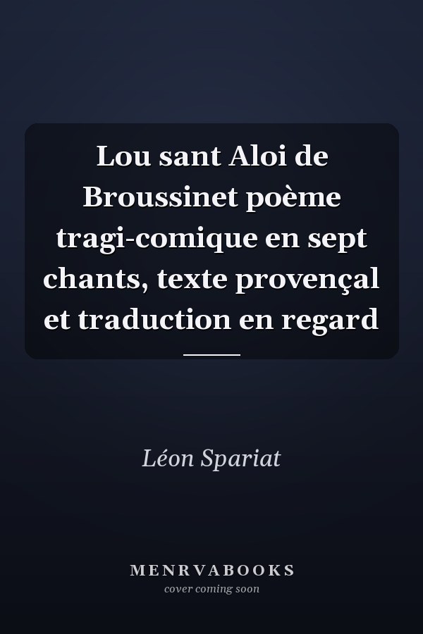 Lou sant Aloi de Broussinet poème tragi-comique en sept chants, texte provençal et traduction en regard