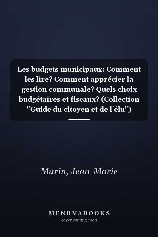 Les budgets municipaux: Comment les lire? Comment apprécier la gestion communale? Quels choix budgétaires et fiscaux? (Collection "Guide du citoyen et de l'élu") (French Edition)