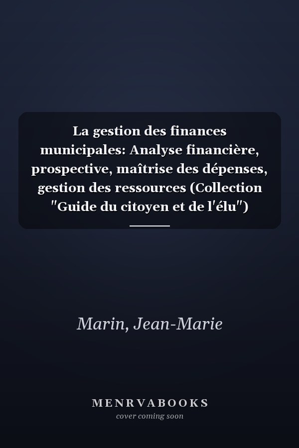 La gestion des finances municipales: Analyse financière, prospective, maîtrise des dépenses, gestion des ressources (Collection "Guide du citoyen et de l'élu") (French Edition)