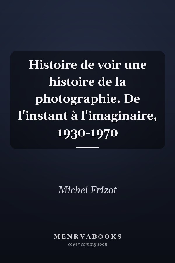 Histoire de voir une histoire de la photographie. De l'instant à l'imaginaire, 1930-1970
