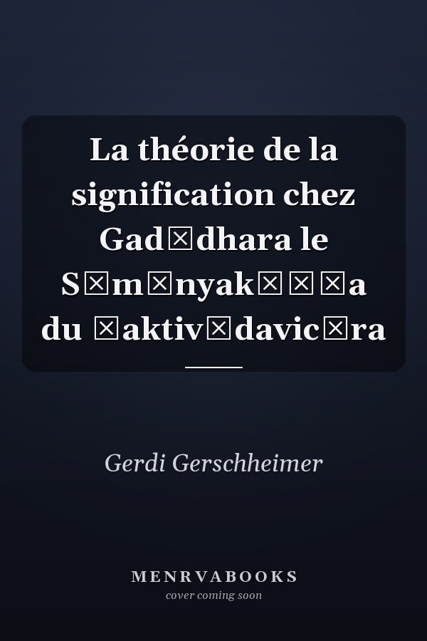 La théorie de la signification chez Gadādhara le Sāmānyakāṇḍa du Śaktivādavicāra