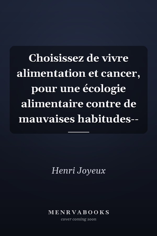 Choisissez de vivre alimentation et cancer, pour une écologie alimentaire contre de mauvaises habitudes--