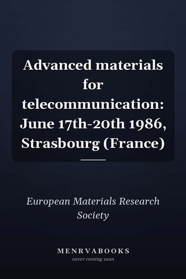 Advanced materials for telecommunication: June 17th-20th 1986, Strasbourg (France)