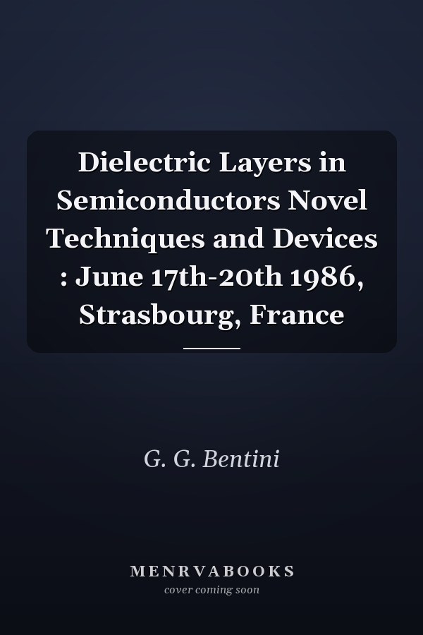 Dielectric Layers in Semiconductors Novel Techniques and Devices : June 17th-20th 1986, Strasbourg, France