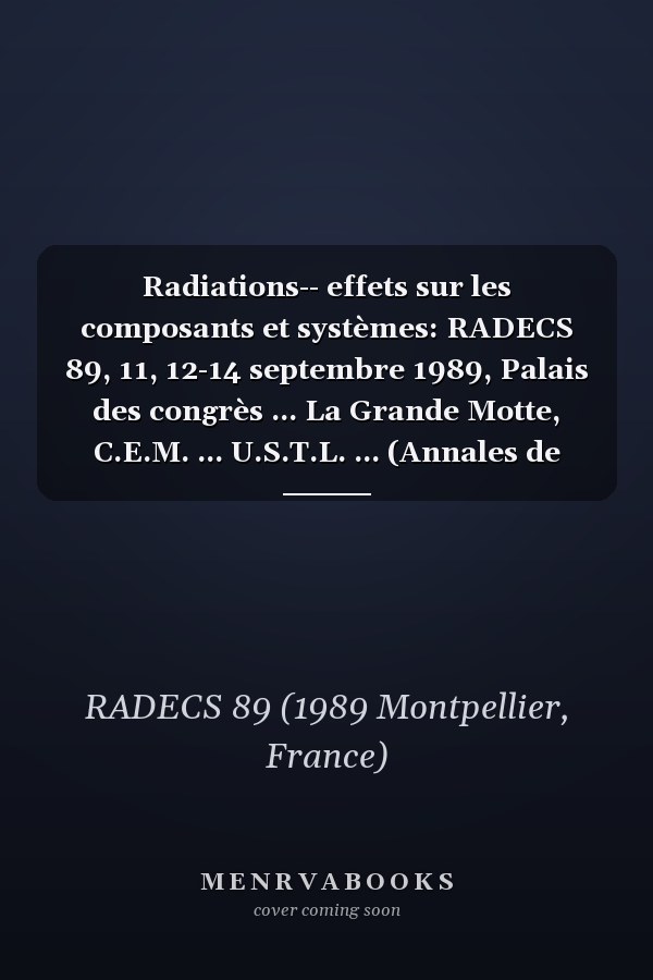 Radiations-- effets sur les composants et systèmes: RADECS 89, 11, 12-14 septembre 1989, Palais des congrès ... La Grande Motte, C.E.M. ... U.S.T.L. ... (Annales de physique) (French Edition)