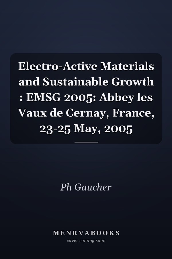 Electro-Active Materials and Sustainable Growth : EMSG 2005: Abbey les Vaux de Cernay, France, 23-25 May, 2005