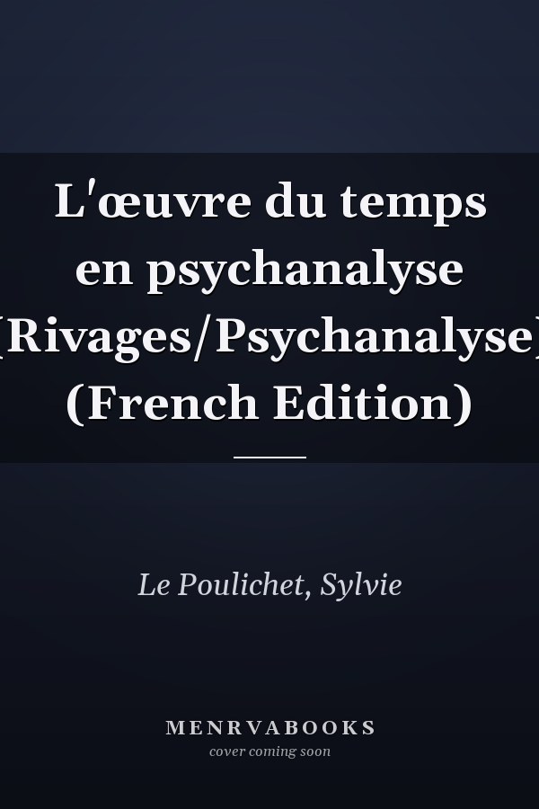 L'œuvre du temps en psychanalyse (Rivages/Psychanalyse) (French Edition)