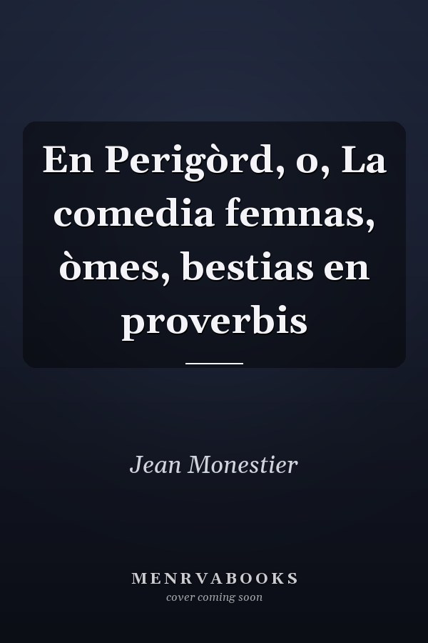 En Perigòrd, o, La comedia femnas, òmes, bestias en proverbis