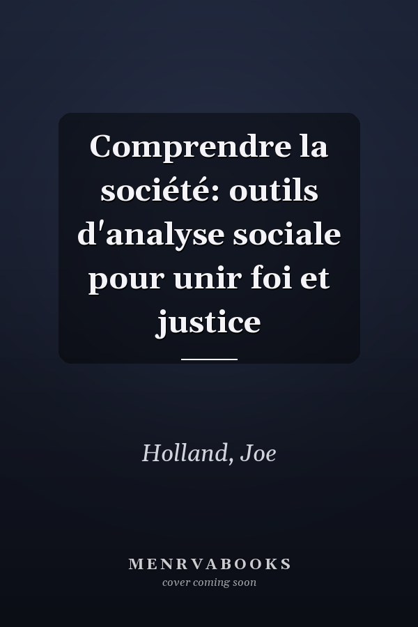 Comprendre la société: outils d'analyse sociale pour unir foi et justice