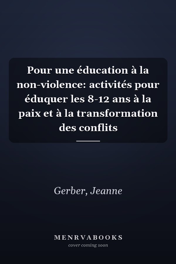 Pour une éducation à la non-violence: activités pour éduquer les 8-12 ans à la paix et à la transformation des conflits