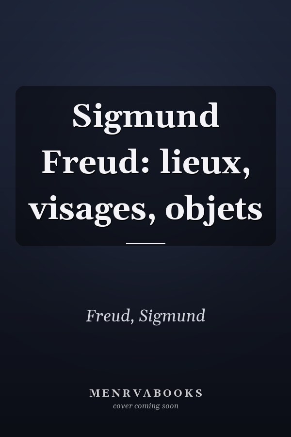 Sigmund Freud: lieux, visages, objets