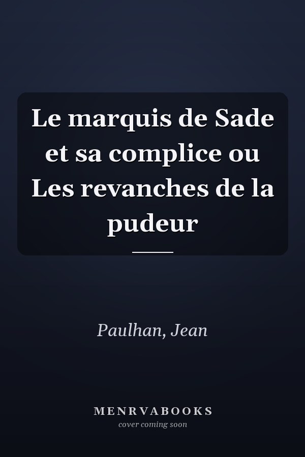 Le marquis de Sade et sa complice ou Les revanches de la pudeur