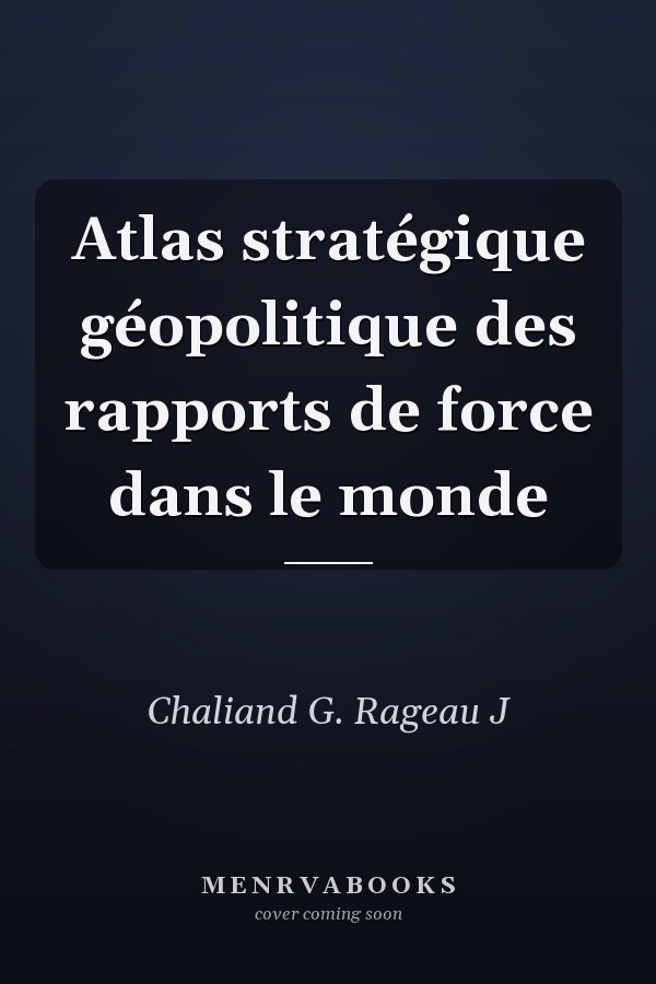 Atlas stratégique géopolitique des rapports de force dans le monde