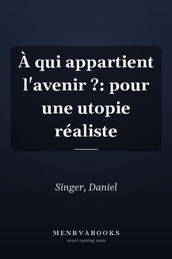 À qui appartient l'avenir ?: pour une utopie réaliste