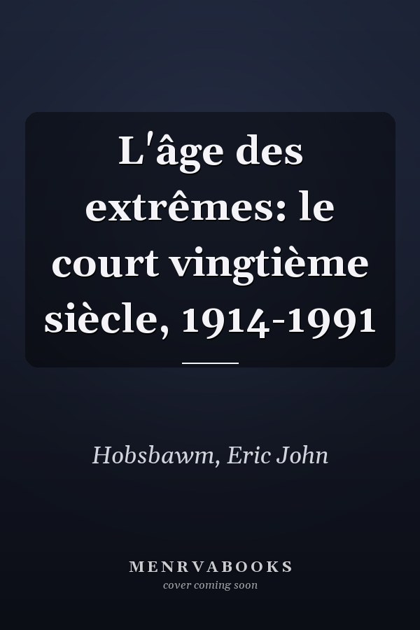 L'âge des extrêmes: le court vingtième siècle, 1914-1991